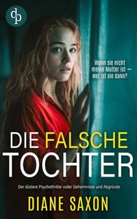 Produktbild: Die falsche Tochter | Der d&uuml;stere Psychothriller voller Geheimnisse und Abgr&uuml;nde
