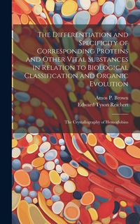 Produktbild: The Differentiation and Specificity of Corresponding Proteins and Other Vital Substances in Relation to Biological Classification and Organic Evolutio