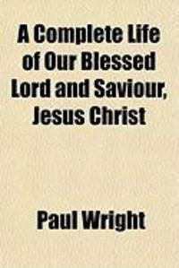 Produktbild: A Complete Life of Our Blessed Lord and Saviour, Jesus Christ