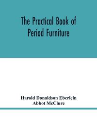 Produktbild: The practical book of period furniture, treating of furniture of the English, American colonial and post-colonial and principal French periods