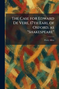 Produktbild: The Case for Edward De Vere, 17th Earl of Oxford, as "Shakespeare"