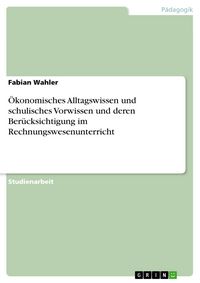 Produktbild: &Ouml;konomisches Alltagswissen und schulisches Vorwissen und deren Ber&uuml;cksichtigung im Rechnungswesenunterricht