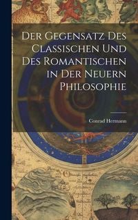 Produktbild: Der Gegensatz des Classischen und des Romantischen in der Neuern Philosophie