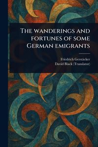 Produktbild: The Wanderings and Fortunes of Some German Emigrants