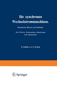 Produktbild: Die synchronen Wechselstrommaschinen. Generatoren, Motoren und Umformer. Ihre Theorie, Konstruktion, Berechnung und Arbeitsweise