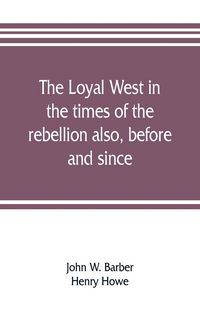 Produktbild: The loyal West in the times of the rebellion also, before and since