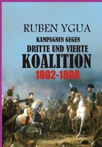 Produktbild: Kampagnen Gegen Dritte Und Vierte Koalition - 1802-1808