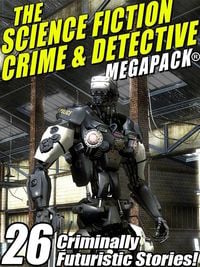 Produktbild: The Science Fiction Crime Megapack&reg;: 26 Criminally Futuristic Stories!