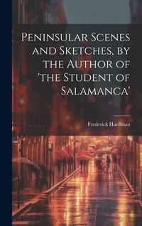 Produktbild: Peninsular Scenes and Sketches, by the Author of 'the Student of Salamanca'