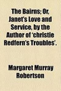 Produktbild: The Bairns; Or, Janet's Love and Service, by the Author of 'Christie Redfern's Troubles'.