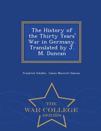 Produktbild: The History of the Thirty Years' War in Germany. Translated by J. M. Duncan - War College Series