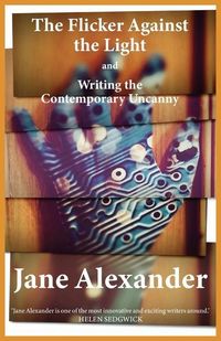 Bild vom Artikel The Flicker Against the Light and Writing the Contemporary Uncanny vom Autor Jane Alexander