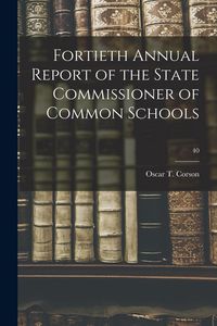 Produktbild: Fortieth Annual Report of the State Commissioner of Common Schools; 40