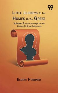 Produktbild: Little Journeys To The Homes Of The Great : Volume 9 Little Journeys To The Homes Of Great Reformers