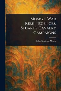 Produktbild: Mosby's War Reminiscences; Stuart's Cavalry Campaigns