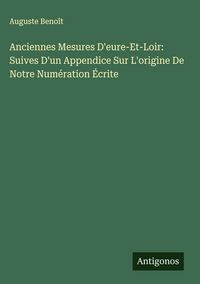 Produktbild: Anciennes Mesures D'eure-Et-Loir: Suives D'un Appendice Sur L'origine De Notre Num&eacute;ration &Eacute;crite