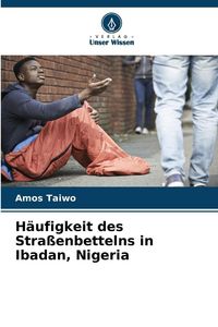 Produktbild: H&auml;ufigkeit des Stra&szlig;enbettelns in Ibadan, Nigeria