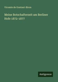 Produktbild: Meine Botschafterzeit am Berliner Hofe 1872-1877