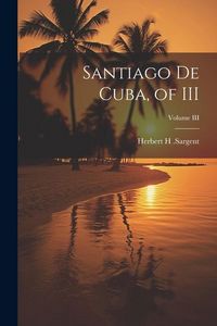 Produktbild: Santiago De Cuba, of III; Volume III