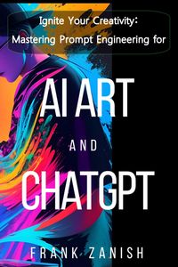 Produktbild: Ignite Your Creativity: Mastering Prompt Engineering for AI Art and ChatGPT