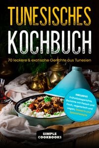 Produktbild: Tunesisches Kochbuch: 70 leckere & exotische Gerichte aus Tunesien - Inklusive Fr&uuml;hst&uuml;cksgerichte, Gerichte mit Fleisch und Fisch, vegetarisch und vegan, Desserts und Spezialrezepte