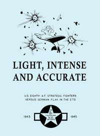 Produktbild: Light,&nbsp;Intense&nbsp;and&nbsp;Accurate &nbsp;U.S.&nbsp;Eighth&nbsp;Air Force Strategic&nbsp;Fighters&nbsp;versus&nbsp;German&nbsp;Flak&nbsp;in the&nbsp;ETO