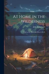 Produktbild: At Home in the Wilderness: What to Do There and How to Do It