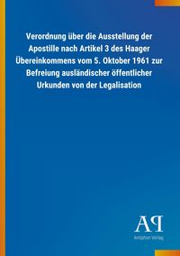 Produktbild: Verordnung &uuml;ber die Ausstellung der Apostille nach Artikel 3 des Haager &Uuml;bereinkommens vom 5. Oktober 1961 zur Befreiung ausl&auml;ndischer &ouml;ffentlicher Urkunden von der Legalisation