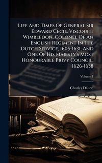 Produktbild: Life And Times Of General Sir Edward Cecil, Viscount Wimbledon, Colonel Of An English Regiment In The Dutch Service, 1605-1631, And One Of His Majesty