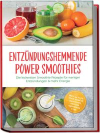 Produktbild: Entz&uuml;ndungshemmende Power Smoothies: Die leckersten Smoothie Rezepte f&uuml;r weniger Entz&uuml;ndungen & mehr Energie &ndash; inkl. 30-Tage-Plan, Gem&uuml;se Smoothies, Protein Smoothies uvm.
