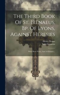 Produktbild: The Third Book Of St. Irenaeus, Bp. Of Lyons, Against Heresies: With Short Notes, And A Glossary...