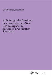 Produktbild: Anleitung beim Studium des baues der nerv&ouml;sen Zentralorgane im gesunden und kranken Zustande