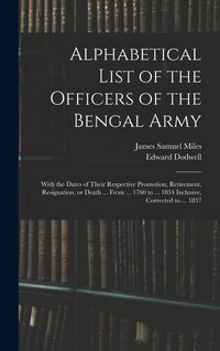 Produktbild: Alphabetical List of the Officers of the Bengal Army; With the Dates of Their Respective Promotion, Retirement, Resignation, or Death ... From ... 1760 to ... 1834 Inclusive, Corrected to ... 1837