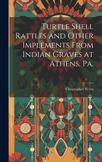 Produktbild: Turtle Shell Rattles and Other Implements From Indian Graves at Athens, Pa.