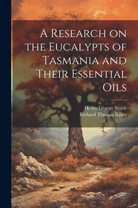 Produktbild: A Research on the Eucalypts of Tasmania and Their Essential Oils