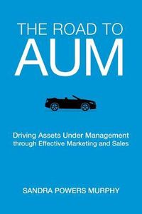 Produktbild: The Road to AUM: Driving Assets Under Management through Effective Marketing and Sales