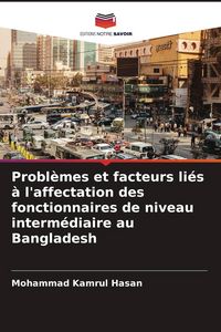 Produktbild: Probl&egrave;mes et facteurs li&eacute;s &agrave; l'affectation des fonctionnaires de niveau interm&eacute;diaire au Bangladesh