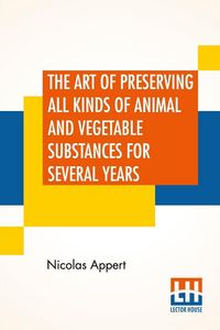 Produktbild: The Art Of Preserving All Kinds Of Animal And Vegetable Substances For Several Years