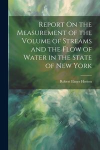 Produktbild: Report On the Measurement of the Volume of Streams and the Flow of Water in the State of New York