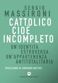 Produktbild: Cattolico cio&egrave; incompleto. Un'identit&agrave; estroversa Un'appartenenza antitotalitaria