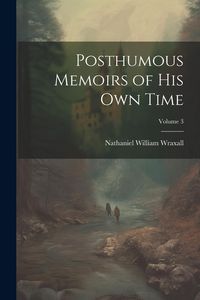 Produktbild: Posthumous Memoirs of His Own Time; Volume 3