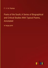 Produktbild: Poets of the South; A Series of Biographical and Critical Studies With Typical Poems, Annotated