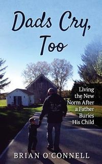 Produktbild: Dads Cry Too: Living the New Norm After a Father Buries His Child