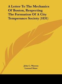 Produktbild: A Letter To The Mechanics Of Boston, Respecting The Formation Of A City Temperance Society (1831)