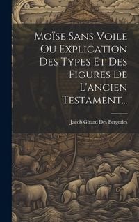 Produktbild: Mo&iuml;se Sans Voile Ou Explication Des Types Et Des Figures De L'ancien Testament...