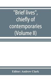 Produktbild: Brief lives, chiefly of contemporaries, set down by John Aubrey, between the years 1669 & 1696 (Volume II)
