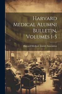 Produktbild: Harvard Medical Alumni Bulletin, Volumes 1-5
