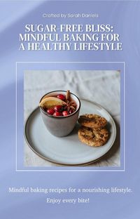 Produktbild: Sugar-Free Bliss: Mindful Baking for a Healthy Lifestyle