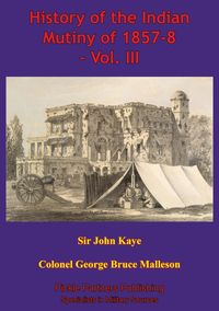 Produktbild: History Of The Indian Mutiny Of 1857-8 - Vol. III [Illustrated Edition]