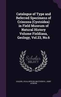 Produktbild: Catalogue of Type and Referred Specimens of Crinozoa (Cystoidea) in Field Museum of Natural History Volume Fieldiana, Geology, Vol.23, No.6